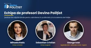 Profesorii Devino Polițist pentru pregătire admitere școli MAI și Academia de Poliție: Mihaela Radu, Sebastian Cristian și George Ivan
